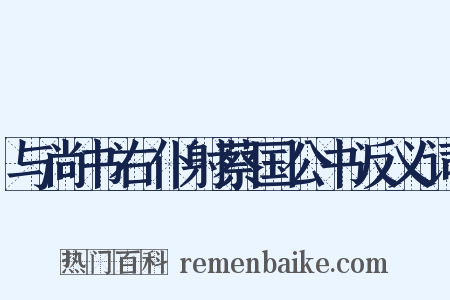与尚书右仆射蔡国公书反义词是什么意思的图片